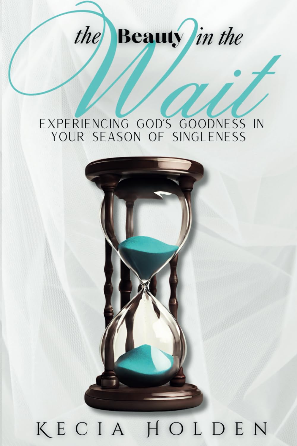 The Beauty in the Wait: Experiencing God's Goodness In Your Season of Singleness