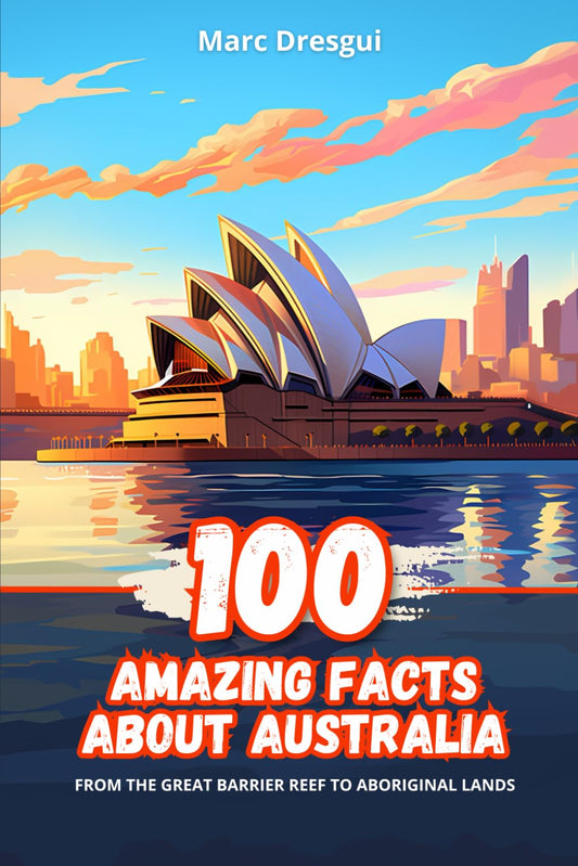 100 Amazing Facts about Australia: From the Great Barrier Reef to Aboriginal lands