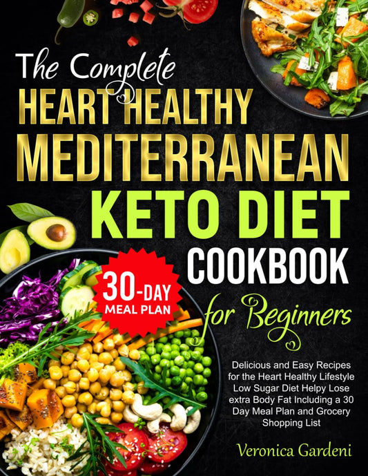 The Complete Heart Healthy Mediterranean Keto Diet Cookbook for Beginners: Delicious and Easy Recipes for the Heart Healthy Lifestyle Low Sugar Diet ... a 30 Day Meal Plan and Grocery Shopping List - 5469
