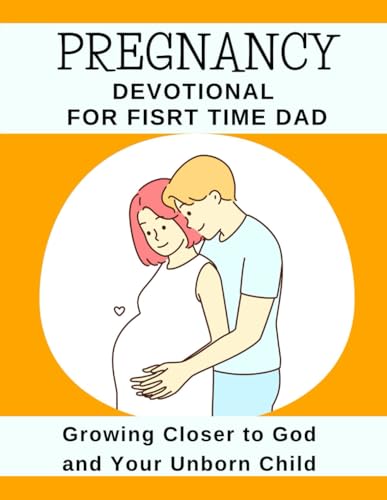 Pregnancy Devotional For First Time Dad: Growing Closer to God and Your Unborn Child ("Stronger Together: Marriage Devotions for Couples") - 7757