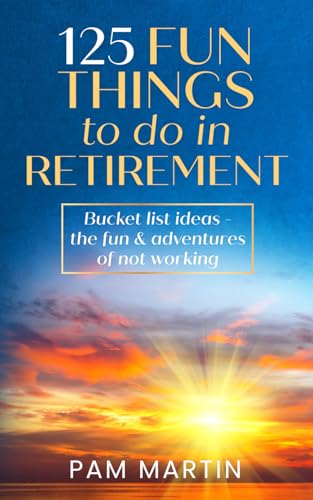 125 Fun Things to Do in Retirement: Bucket List Ideas - The Fun and Adventures of Not Working