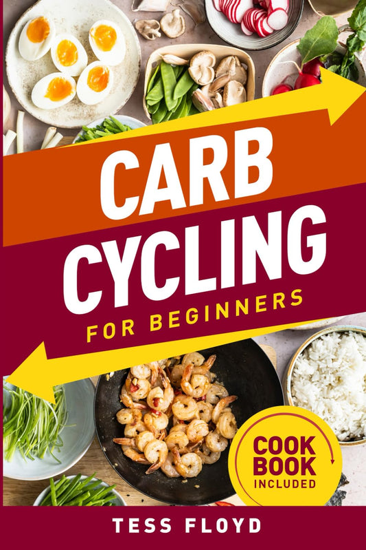 Carb Cycling for Beginners: A Guide to Effortlessly Boost Energy and Shed Fat – Uncover the Power of Strategic Nutrition With A Cookbook Included