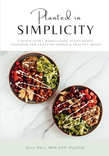Planted in Simplicity: A Quick-Start Whole Food, Plant-Based Cookbook for Creating Simple & Healthy Meals - 4333