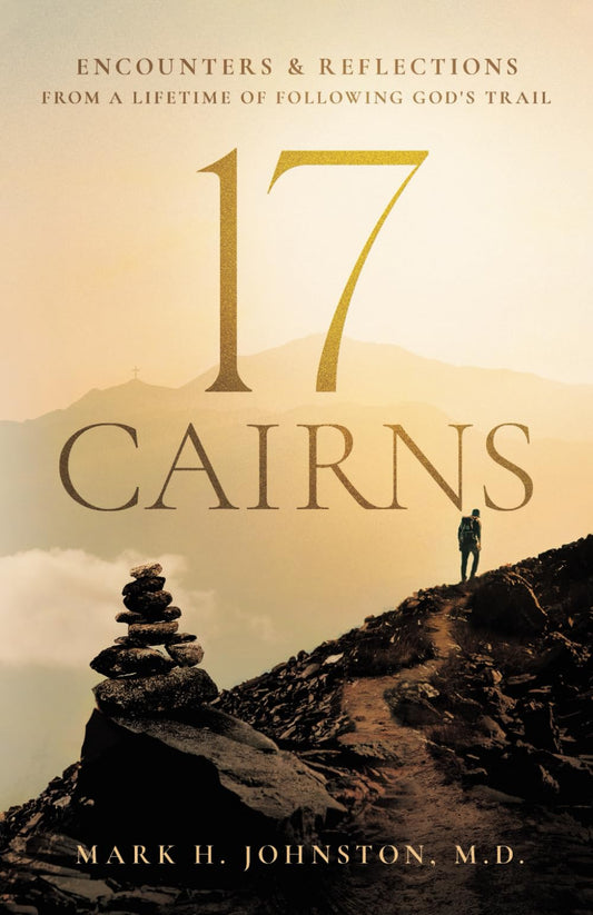 17 Cairns: Encounters & Reflections from a Lifetime of Following God's Trail