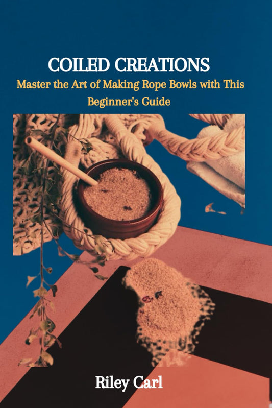 COILED CREATIONS: Master the Art of Making Rope Bowls with This Beginner's Guide - 7893