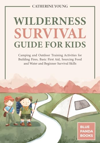 Wilderness Survival Guide For Kids: Camping and Outdoor Training Activities for building Fires, Basic First Aid, Sourcing Food and Water and Beginner Survival Skills - 2093