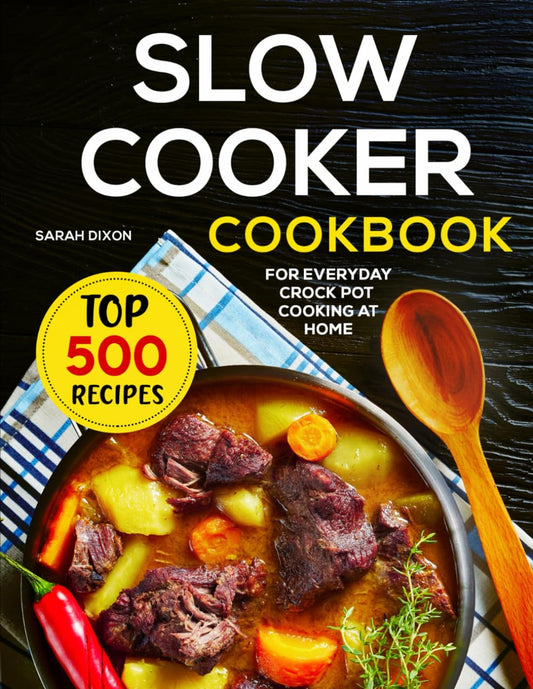 Slow Cooker Cookbook: Top 500 Recipes For Everyday Crock Pot Cooking At Home - 7863