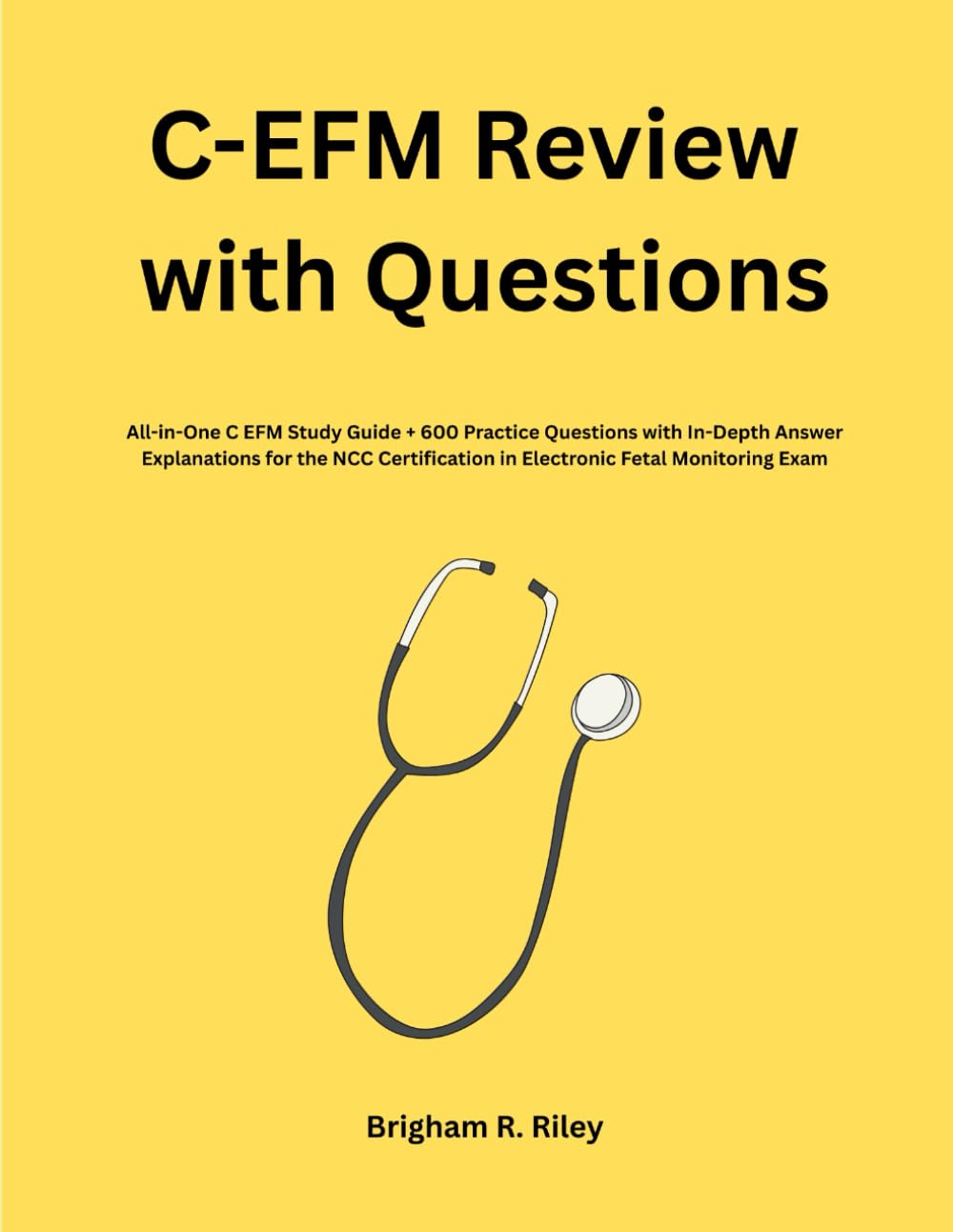 C-EFM Review with Questions: All-in-One C EFM Study Guide + 600 Practice Questions with In-Depth Answer Explanations for the NCC Certification in Electronic Fetal Monitoring Exam - 2582