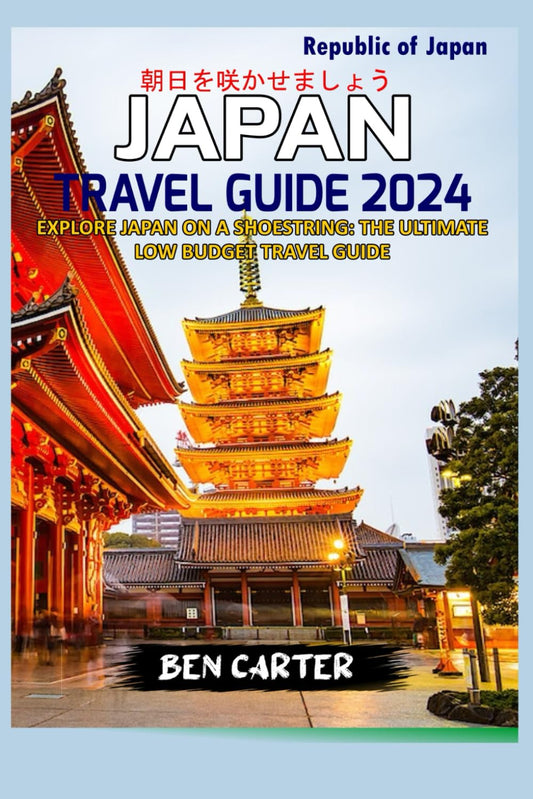JAPAN TRAVEL GUIDE 2024: EXPLORE JAPAN ON A SHOESTRING: THE ULTIMATE LOW BUDGET TRAVEL GUIDE - 7935