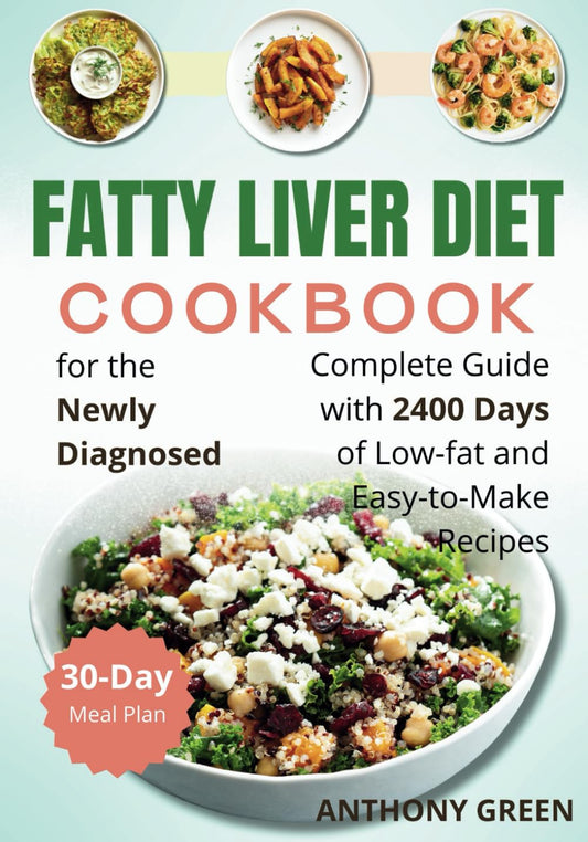 Fatty Liver Diet Cookbook for the Newly Diagnosed: A Complete Guide with 2400 Days of Low-fat and Easy-to-Make Recipes A 30-Day Meal Plan Is Included - 7872
