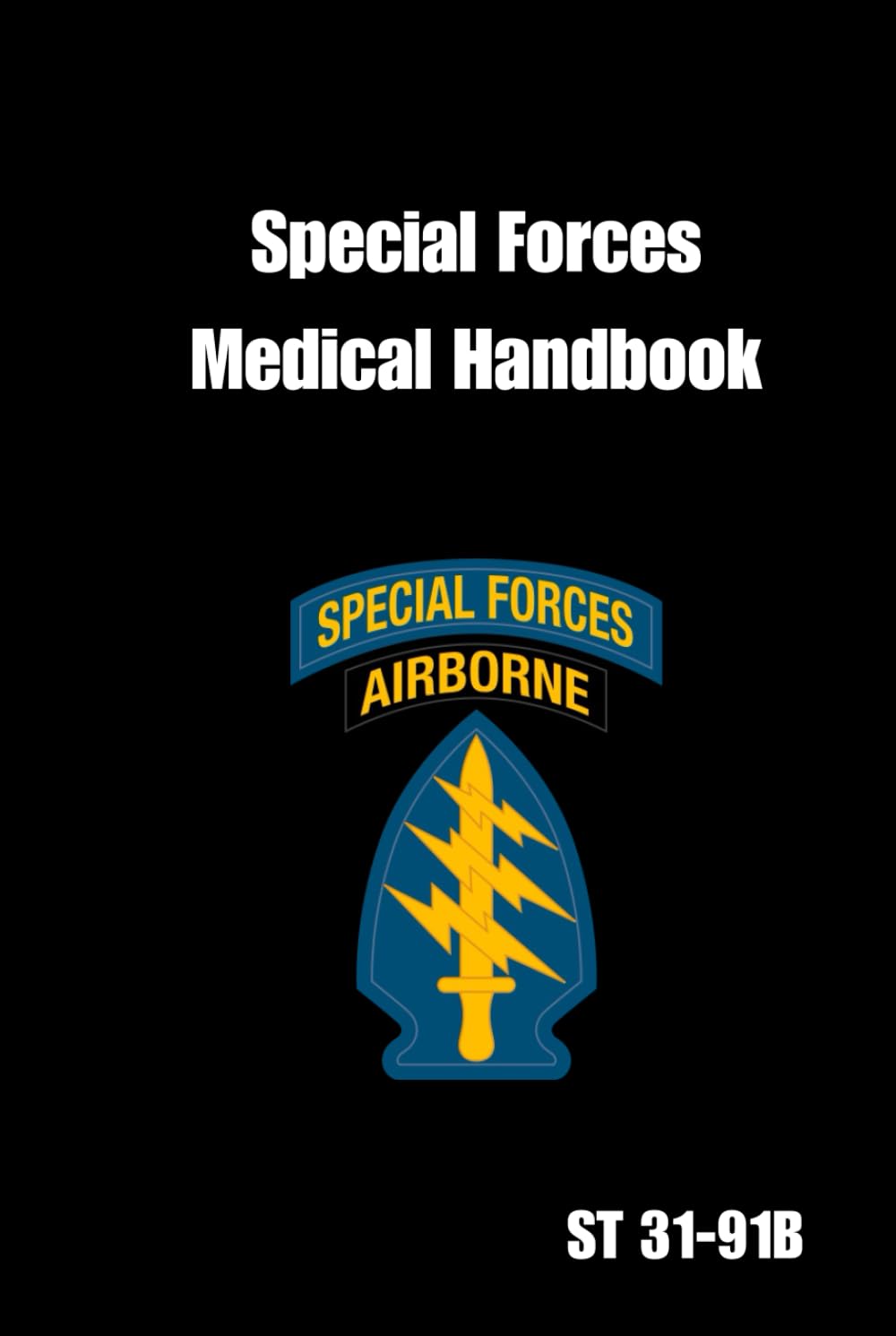 Special Forces Medical Handbook ST 31-91B: Tactical Survival Medicine Guide
