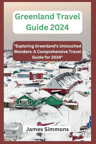 Greenland Travel Guide 2024: "Exploring Greenland's Untouched Wonders: A Comprehensive Travel Guide for 2024" - 763