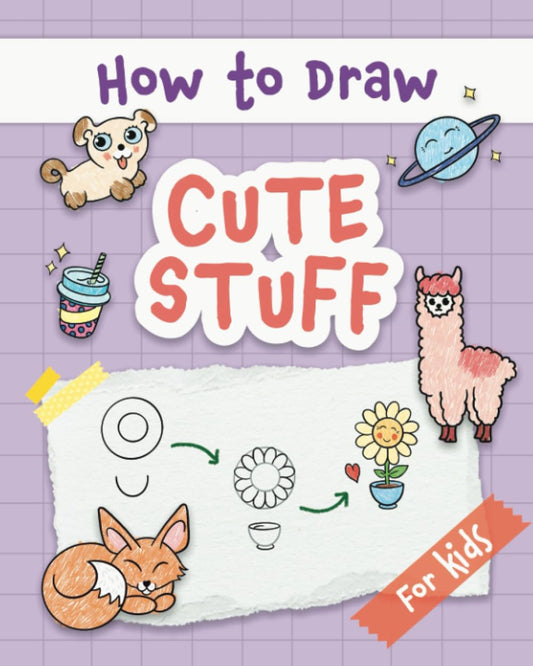 How to Draw Cute Stuff: Easy and Simple Step-by-Step Guide to Drawing Cute Things for Beginners - the Perfect Christmas or Birthday Gift (My First Drawing Book for Kids) - 7553