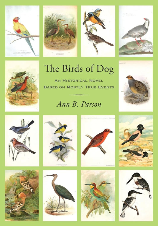 The Birds of Dog: An Historical Novel Based on Mostly True Events - 6081