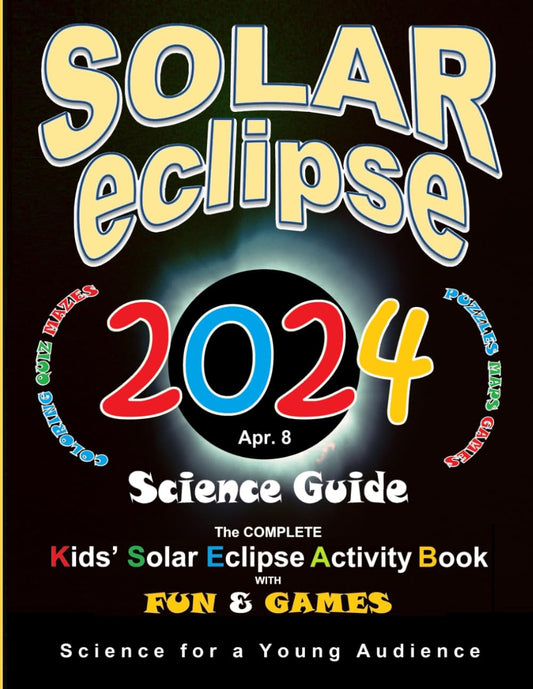 Solar Eclipse 2024 Science Guide: The Complete Kids' Solar Eclipse Activity Book with Fun & Games