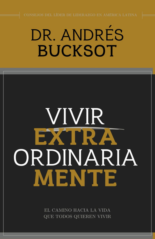 Vivir Extraordinariamente: El camino hacia la vida que todos quieren vivir (Spanish Edition) - 9640
