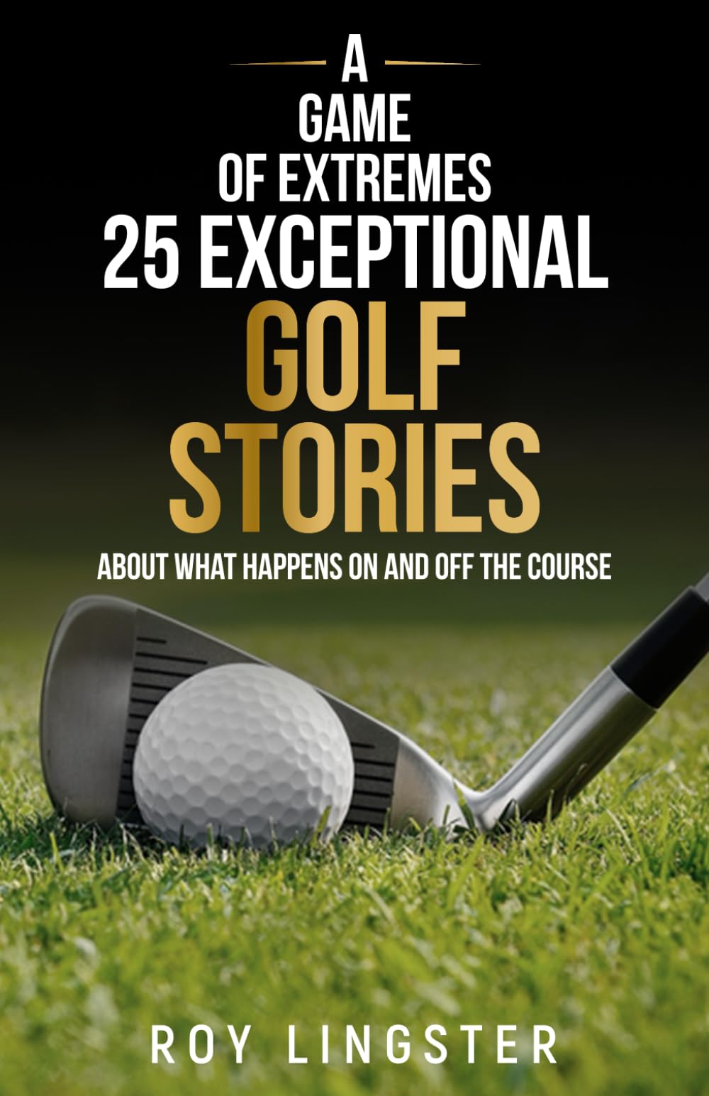 A Game of Extremes 25 Exceptional Golf Stories: About What Happened on and off the Course - 7773