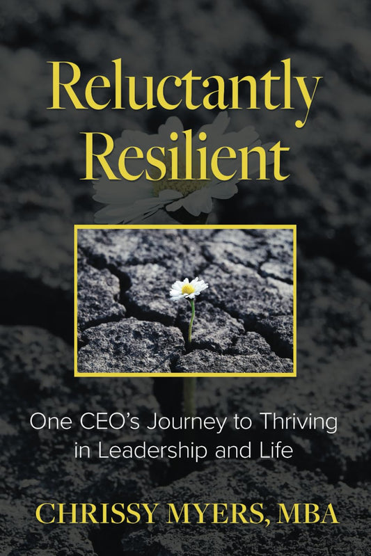 Reluctantly Resilient: One CEO's Journey to Thriving in Leadership and Life