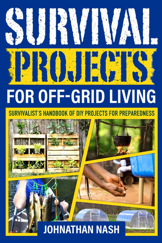 Survival Projects for Off-Grid Living: Survivalist's Handbook of DIY Projects for Preparedness - 7341