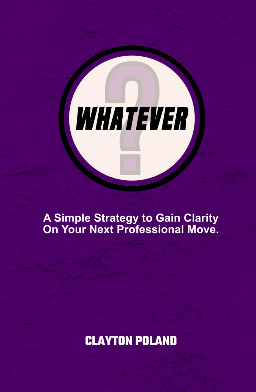 Whatever: A Simple Strategy to Gain Clarity on Your Next Professional Move - 1681