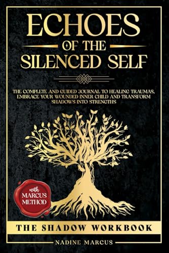 Echoes Of The Silenced Self: The Shadow Workbook | The Complete And Guided Journal To Healing Traumas, Embrace Your Wounded Inner Child And Transform Shadows Into Strengths. (With Marcus Method) - 9689