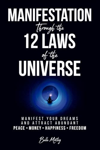 Manifestation Through the 12 Laws of the Universe: Manifest Your Dreams and Attract Abundant Peace • Money • Happiness • Freedom (Spiritual Guidance: An Awakening Journey)