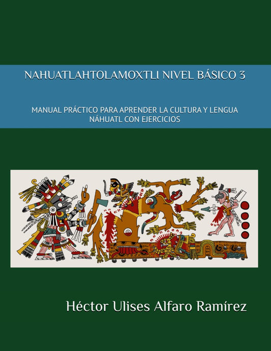 NAHUATLAHTOLAMOXTLI NIVEL BÁSICO TRES: MANUAL PRÁCTICO PARA APRENDER LA CULTURA Y LENGUA NÁHUATL CON EJERCICIOS (Spanish Edition) - 9151