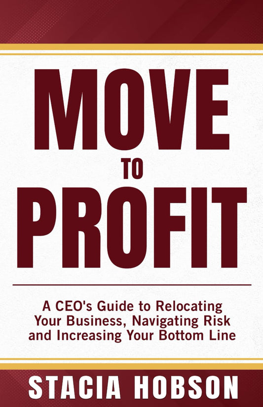 MOVE TO PROFIT: A CEO's Guide to Relocating Your Business, Navigating Risk and Increasing Your Bottom Line - 5449