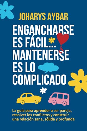 Engancharse es fácil, mantenerse es lo complicado: La guía para aprender a ser pareja, resolver los conflictos y construir una relación sana, sólida y profunda (Spanish Edition) - 6288