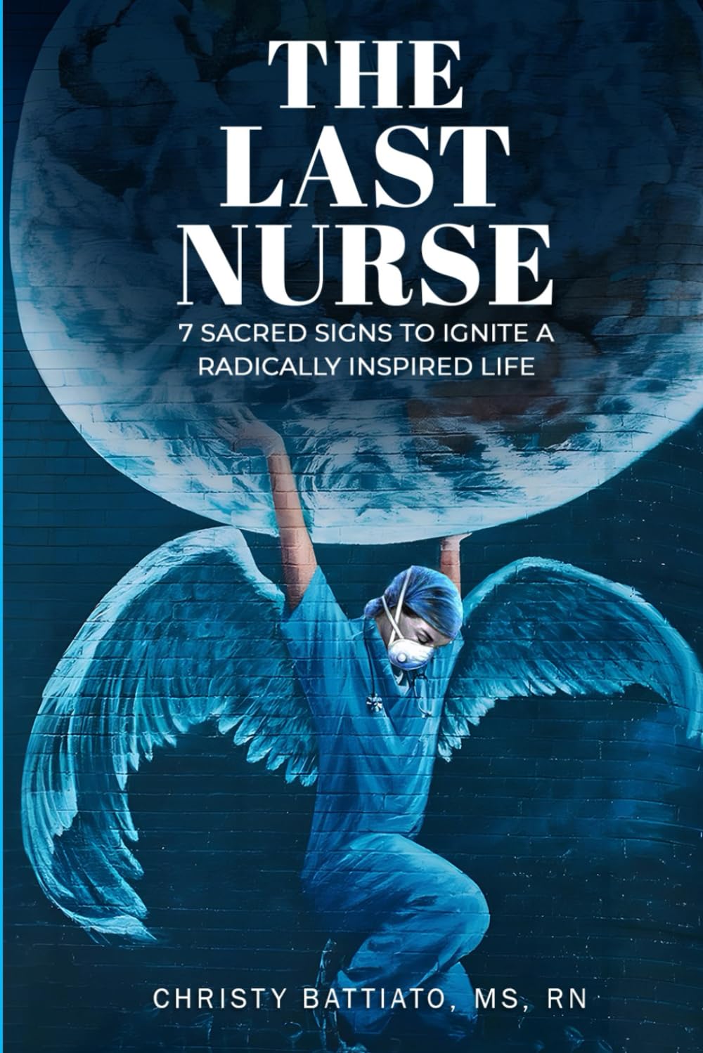 The Last Nurse: Seven Sacred signs to Ignite a Radically Inspired Life.