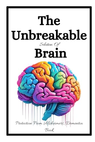 The Unbreakable Solution Of Brain : Protection From Cognitive Decline, Dementia, Alzheimer's. - 5499