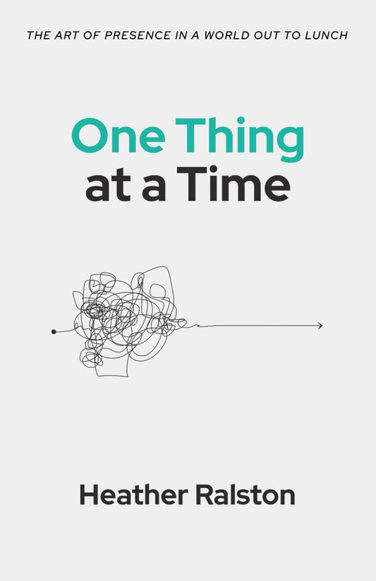 One Thing at a Time: The Art of Presence in a World Out to Lunch - 5662