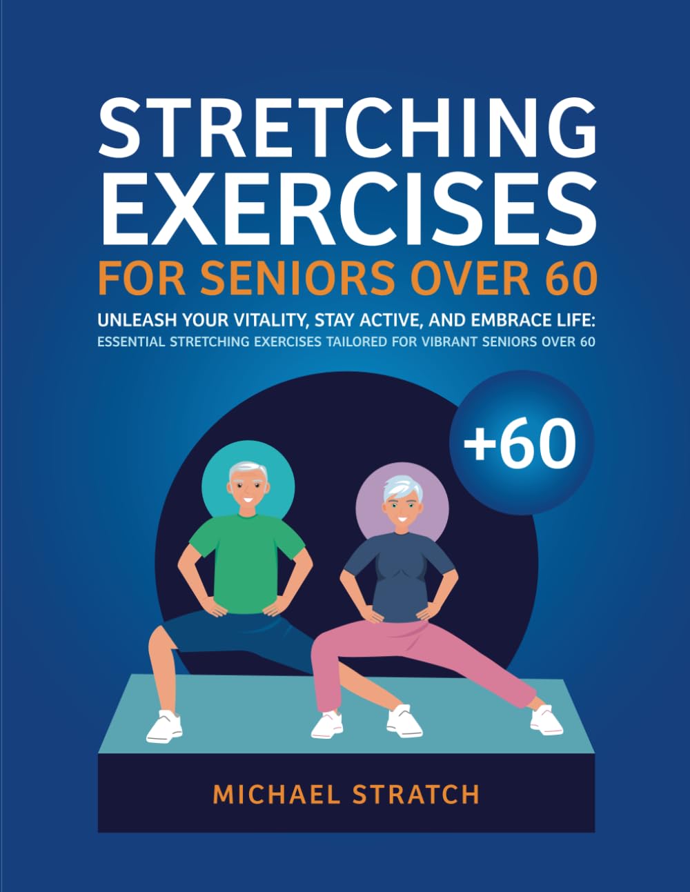 STRETCHING EXERCISES FOR SENIORS OVER 60: Unleash Your Vitality, Stay Active, and Embrace Life: Essential Stretching Exercises Tailored for Vibrant Seniors Over 60 - 78