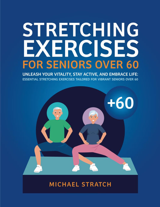 STRETCHING EXERCISES FOR SENIORS OVER 60: Unleash Your Vitality, Stay Active, and Embrace Life: Essential Stretching Exercises Tailored for Vibrant Seniors Over 60 - 78