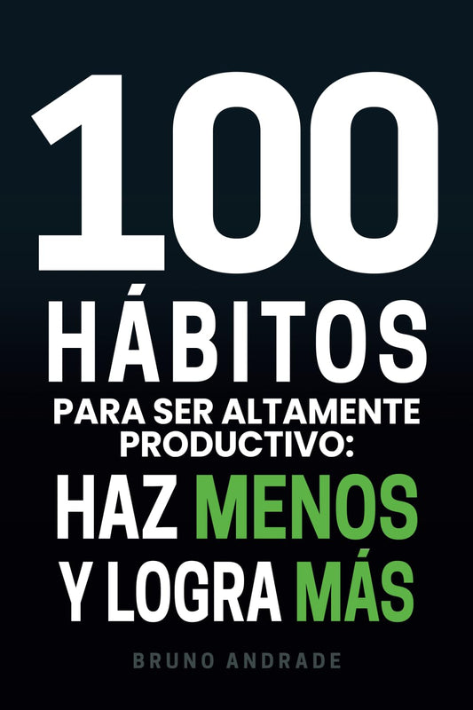 100 hábitos para ser altamente productivo: Haz menos y logra más (Spanish Edition) - 5179