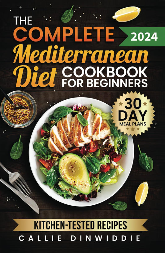 The Complete Mediterranean Diet Cookbook for Beginners: Easy, Mouthwatering Recipes for Every Day Wellness & Longevity. [Includes Kitchen-Tested Recipes + 30-Day Meal Plans] - 9144