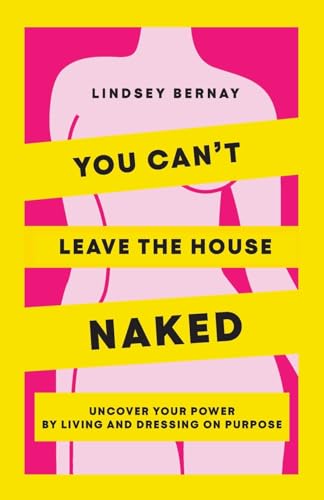 You Can't Leave the House Naked: Uncover Your Power by Living and Dressing on Purpose - 7409