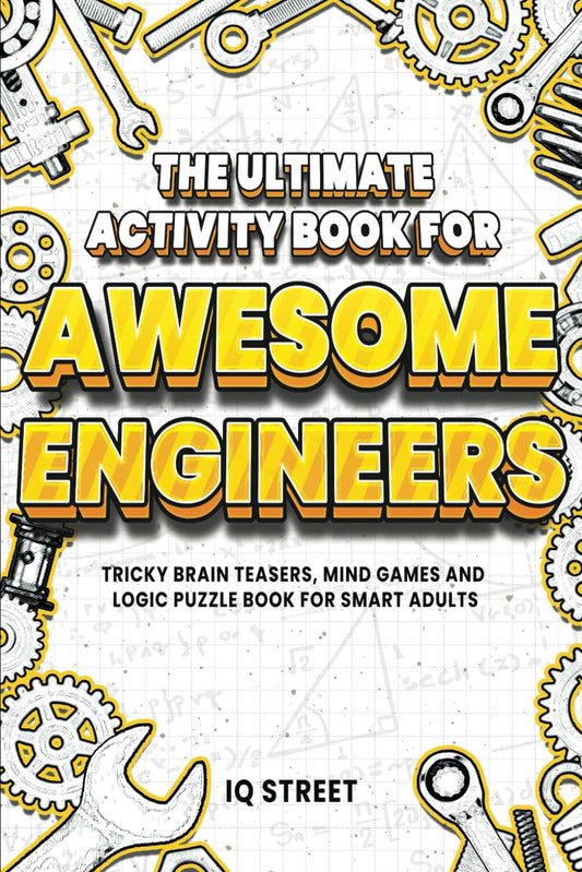 The Ultimate Activity Book for Awesome Engineers: Tricky Brain Teasers, Mind Games and Logic Puzzle Book for Smart Adults (Perfect Gift for Engineers) - 6828