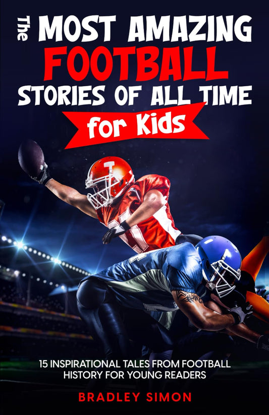 The Most Amazing Football Stories of All Time for Kids: 15 Inspirational Tales From Football History for Young Readers (Young Reader's Football Starter Pack) - 3041