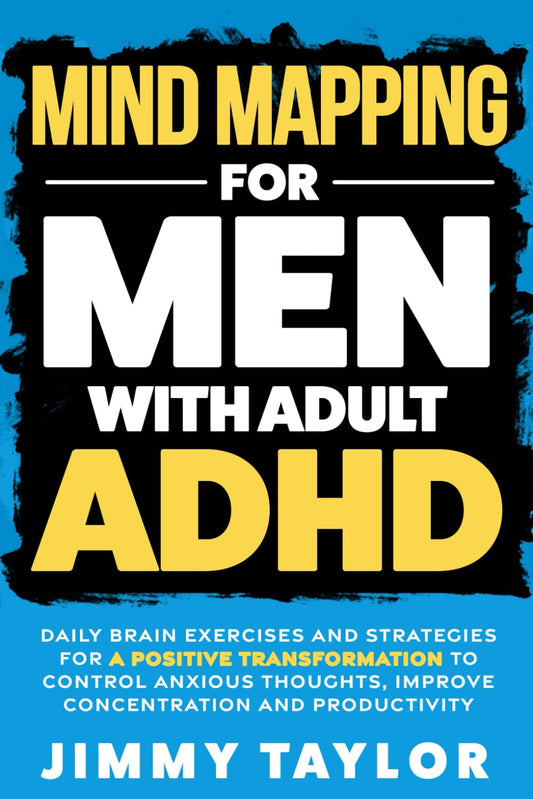 Mind Mapping for Men with Adult ADHD: Daily Brain Exercises and Strategies for a Positive Transformation to Control Anxious Thoughts, Improve Concentration, and Productivity (ADHD Workbooks) - 9408