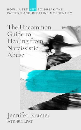 The Uncommon Guide to Healing from Narcissistic Abuse: How I Used Art to Break the Pattern and Redefine My Identity - 6437