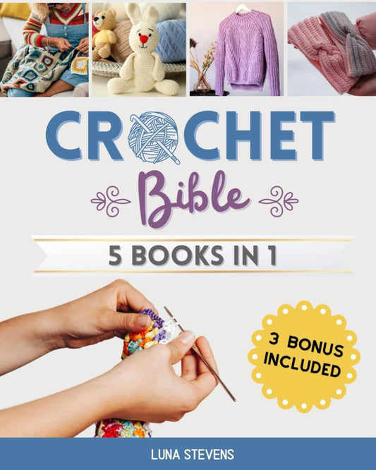 CROCHET BIBLE - 5 BOOKS IN 1: The Complete Guide to Master The Art of Crocheting With Step-By-Step Projects for Beginners, Intermediate and Advanced Including Amigurumi Patterns - 3976