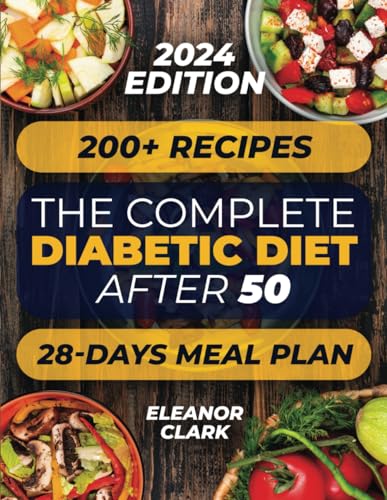 The Complete Diabetic Diet After 50: A Comprehensive Guide to Master Diabetes Post-50, with 200+ Flavorful Recipes, Dietary Tips, a 28-Day Meal Plan, and Actionable Advice for a Healthier Tomorrow - 4270