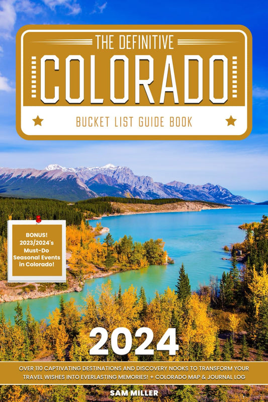 The Definitive Colorado Bucket List Guide Book: Over 110 Captivating Destinations and Discovery Nooks to Transform Your Travel Wishes into Everlasting Memories! + Colorado Map & Journal Log Section