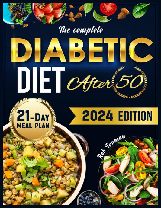 The Complete Diabetic Diet After 50: Everything You Need to Know to Live a Healthy Lifestyle, Over 120+ Tasty Low-Sugar and Low-Carbs Recipes to Manage Your Diabetes for People Over 50 | New Edition - 8959