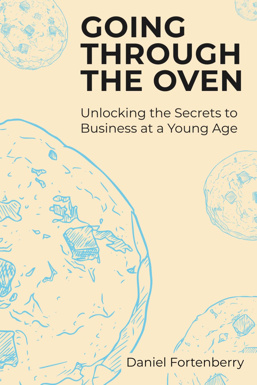 Going Through the Oven: Unlocking the Secrets to Business at a Young Age - 9798
