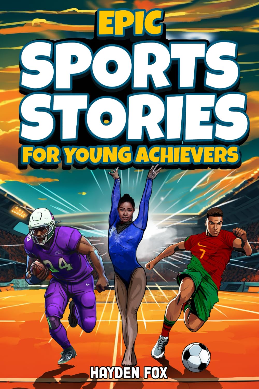 Epic Sports Stories for Young Achievers: 12 Transformative Tales of Sporting Legends That Educate, Entertain, and Empower Kids to Greatness - 742