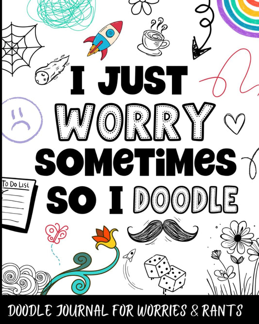 Doodle Journal For Worries & Rants: Doodling Notebook With Prompts & Coloring Pages For Teens & Kids Who Struggle With Anxiety & Worrying. - 4940