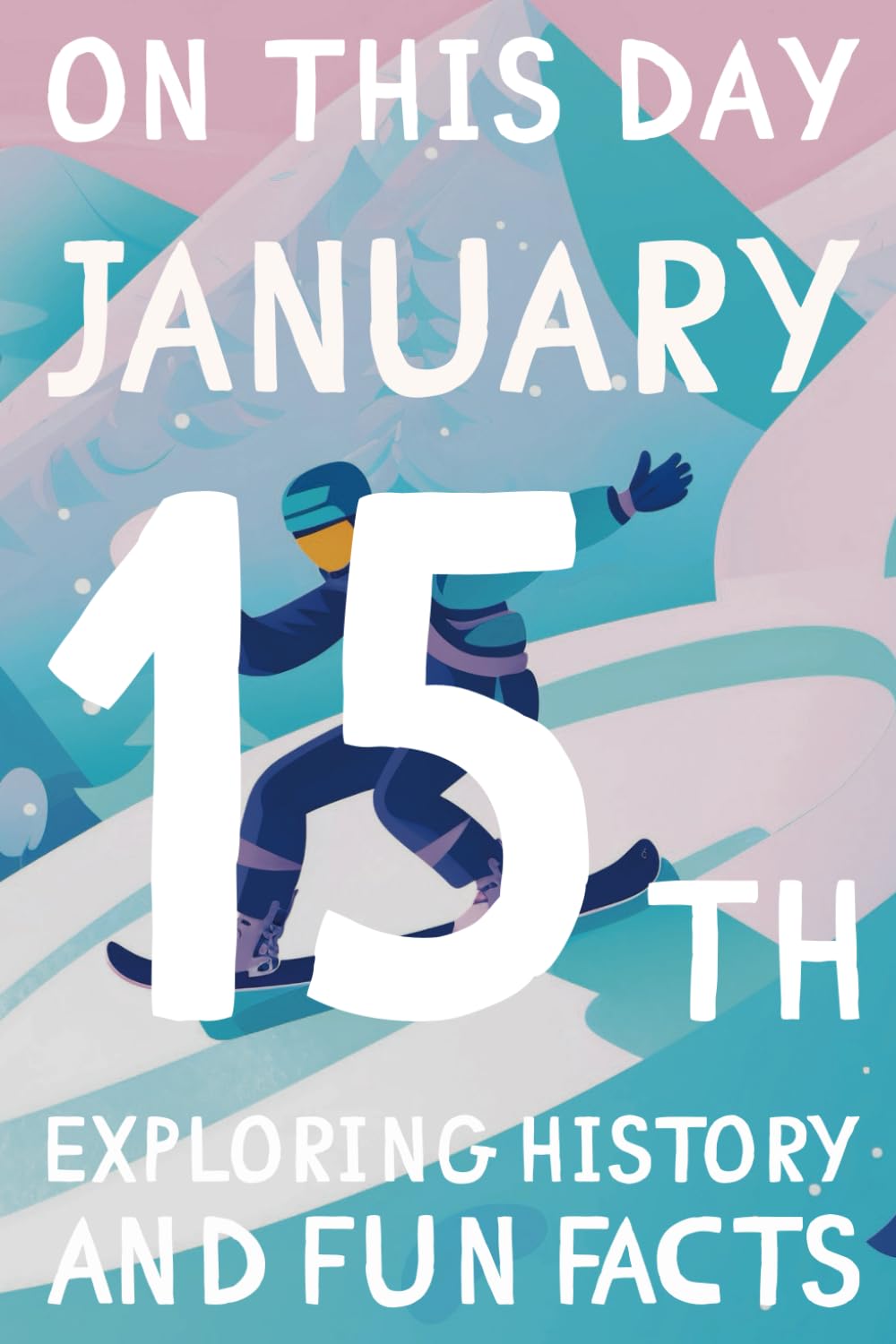 On this day: January 15th - 15 Engaging Tales and Mind-Blowing Facts Spanning History, Science, Pop Culture, and More.: Essential Knowledge and ... 365 books exploring history and fun facts)