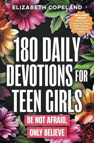 180 Daily Devotions for Teen Girls | Be Not Afraid, Only Believe | Faith-Building Devotionals for Teen Girls | Prayers and Devotions to Increase Faith and Reduce Anxiety | Teen Girls Bible Study - 4543